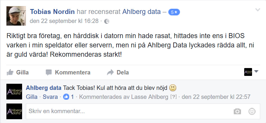 "Riktigt bra företag, en hårddisk i datorn min hade rasat, hittades inte ens i BIOS varken i min speldator eller servern, men ni på Ahlberg Data lyckades rädda allt, ni är guld värda! Rekommenderas starkt!"